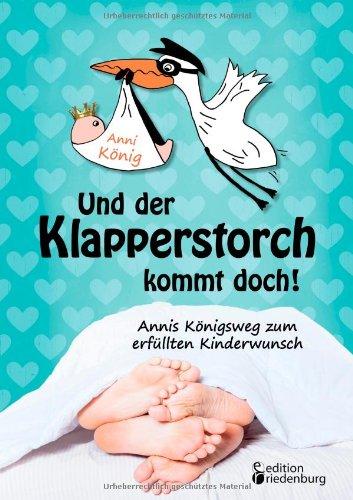 Und der Klapperstorch kommt doch! Annis Königsweg zum erfüllten Kinderwunsch