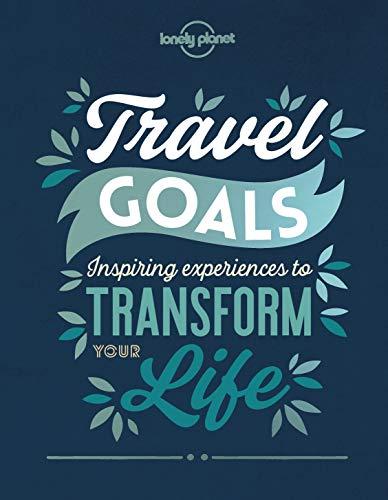 Travel goals : inspiring experiences to transform your life