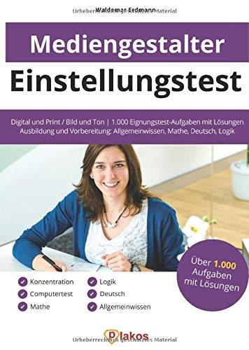 Einstellungstest Mediengestalter: Digital und Print / Bild und Ton | 1.000 Eignungstest-Aufgaben mit Lösungen | Ausbildung und Vorbereitung: Allgemeinwissen, Mathe, Deutsch, Logik, Konzentration