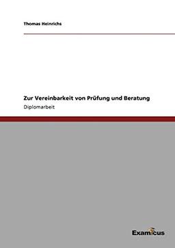 Zur Vereinbarkeit von Prüfung und Beratung: Diplomarbeit