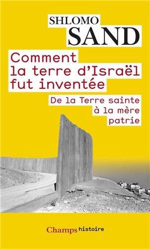 Comment la terre d'Israël fut inventée : de la Terre Sainte à la mère patrie