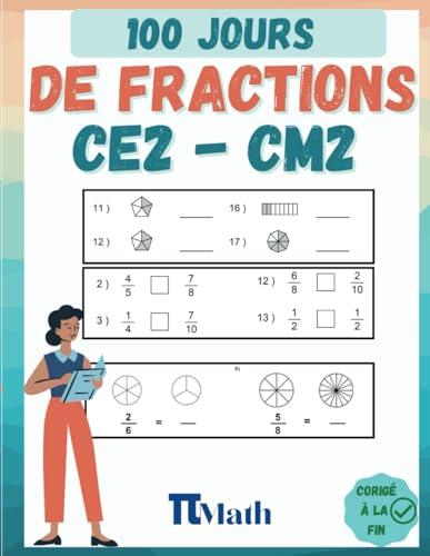 Les Fractions, 100 Jours d’Exercices CE2-CM2: Cahier d'exercices pour Apprendre à presenter, ajouter, soustraire et comparer les fractions (8-11 ans) pour s’entrainer – Avec Corrigé