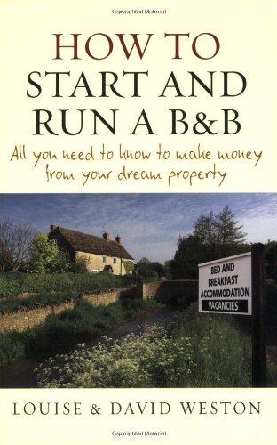 How to Start and Run A B & B: All You Need to Know to Make Money from Your Dream Property