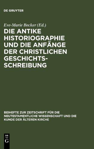 Die antike Historiographie und die Anfänge der christlichen Geschichtsschreibung (Beihefte Zur Zeitschrift Fur Die Neutestamentliche Wissenschaft Und Die Kunde Der Alteren Kirche)