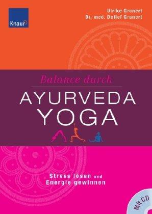 Balance durch Ayurveda-Yoga: Stress abbauen und Energieblockaden lösen Die besten Yoga-Übungen für Ihren Ayurveda-Typ