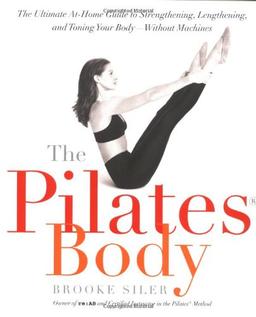 The Pilates Body: The Ultimate At-Home Guide to Strengthening, Lengthening and Toning Your Body- Without Machines