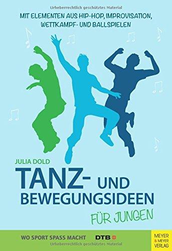 Tanz- und Bewegungsideen für Jungen: Mit Elementen aus Hip Hop, Improvisation, Wettkampf- und Ballspielen (Wo Sport Spass macht)