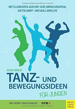 Tanz- und Bewegungsideen für Jungen: Mit Elementen aus Hip Hop, Improvisation, Wettkampf- und Ballspielen (Wo Sport Spass macht)