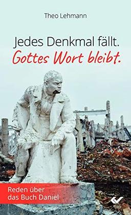 Jedes Denkmal fällt - Gottes Wort bleibt!: Reden über das Buch Daniel