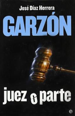 Garzón : juez o parte (Biografias Y Memorias)