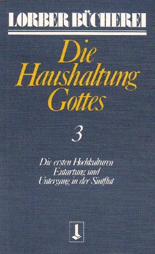 Die Haushaltung Gottes III: Die ersten Hochkulturen. Entartung und Untergang in der Sintflut: TEIL 3