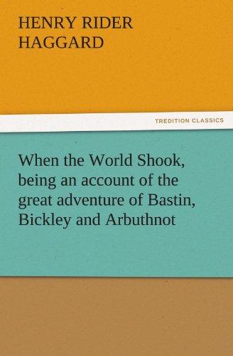 When the World Shook, being an account of the great adventure of Bastin, Bickley and Arbuthnot (TREDITION CLASSICS)