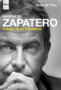 Madera de Zapatero: Retrato de un presidente (OTROS NO FICCIÓN, Band 188)