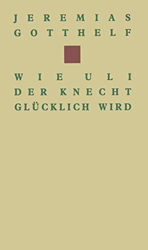 Wie Uli der Knecht glücklich wird: Eine Gabe für Dienstboten und Meisterleute (Birkhäuser Klassiker)