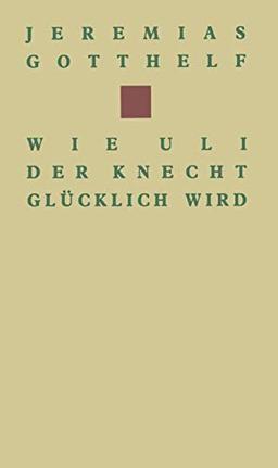 Wie Uli der Knecht glücklich wird: Eine Gabe für Dienstboten und Meisterleute (Birkhäuser Klassiker)