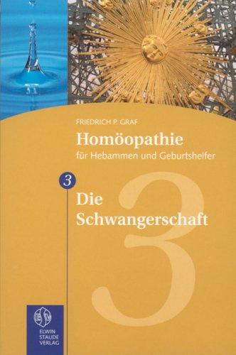 Homöopathie für Hebammen und Geburtshelfer - Gesamtausgabe. Teil 1 bis 8 / Die Schwangerschaft: TEIL 3