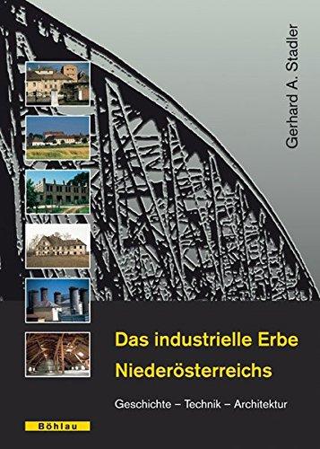 Das industrielle Erbe Niederösterreichs: Geschichte - Technik - Architektur