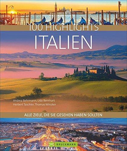 Bildband 100 Highlights Italien. Alle Ziele, die Sie gesehen haben sollten. Südtirol, Venedig, Toskana, Rom, Elba - Tipps und Bilder zu den schönsten Traumzielen in einem Reisebildband Italien.