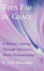 This Far by Grace: A Bishop's Journey Through Questions of Homosexuality