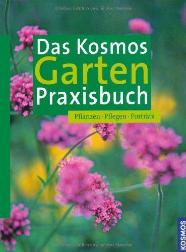 Das Kosmos Garten Praxisbuch: Pflanzen, Pflegen, Porträts