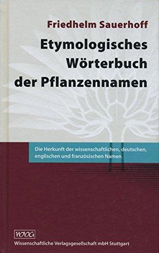 Etymologisches Wörterbuch der Pflanzennamen: Die Herkunft der wissenschaftlichen, deutschen, englischen und französischen Namen