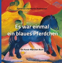 Es war einmal ein blaues Pferdchen: Ein Kunst-Märchen-Buch