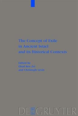 The Concept of Exile in Ancient Israel and its Historical Contexts (Beihefte zur Zeitschrift für die alttestamentliche Wissenschaft, Band 404)