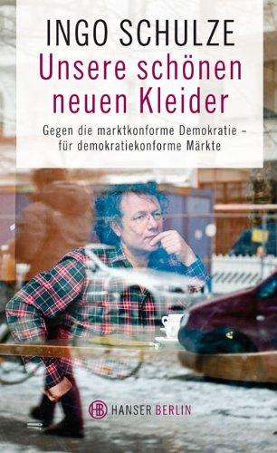 Unsere schönen neuen Kleider: Gegen eine marktkonforme Demokratie - für demokratiekonforme Märkte