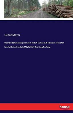 Über die Schwankungen in dem Bedarf an Handarbeit in der deutschen Landwirtschaft und die Möglichkeit ihrer Ausgleichung