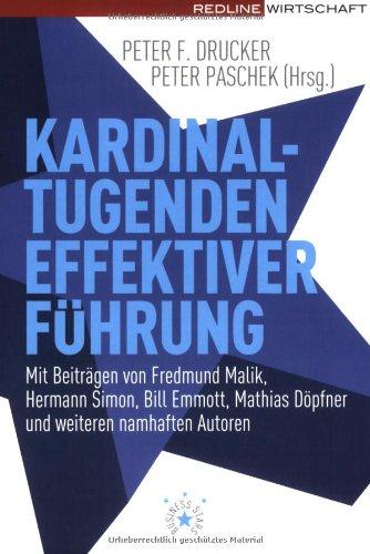 Kardinaltugenden effektiver Führung: Mit Beiträgen von Fredmund Malik, Hermann Simon, Bill Emmott, Mathias Döpfner und weiteren namhaften Autoren