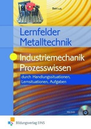 Industriemechanik Prozesswissen: Durch Handlungssituationen, Lernsituationen, Aufgaben: durch Handlungssituationen / Lernfelder Metalltechnik