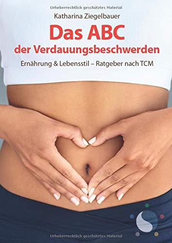 Das ABC der Verdauungsbeschwerden: Ernährung & Lebensstil - Ratgeber nach TCM