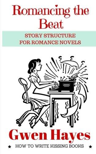 Romancing the Beat: Story Structure for Romance Novels (How to Write Kissing Books)