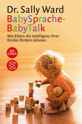 BabySprache - BabyTalk. Wie Eltern die Intelligenz ihrer Kinder fördern können.