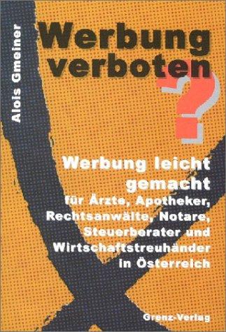 WERBUNG VERBOTEN?. Werbung leicht gemacht für Ärzte, Apotheker, Rechtsanwälte, Notare, Steuerberater und Wirtschaftstreuhänder in Österreich.