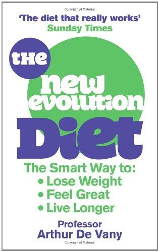 The New Evolution Diet: The Smart Way to Lose Weight, Feel Great and Live Longer