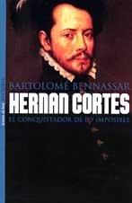 Hernan Cortes: El Conquistador De Lo Imposible