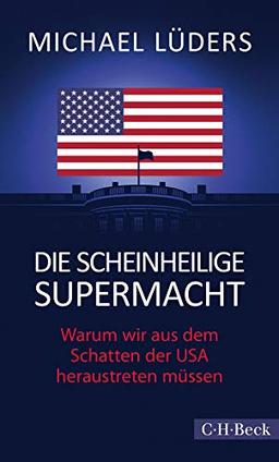 Die scheinheilige Supermacht: Warum wir aus dem Schatten der USA heraustreten müssen