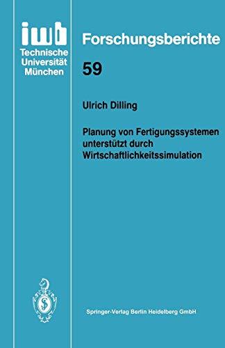 Planung von Fertigungssystemen unterstützt durch Wirtschaftlichkeitssimulation (iwb Forschungsberichte) (German Edition) (iwb Forschungsberichte, 59, Band 59)