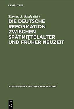 Die deutsche Reformation zwischen Spätmittelalter und Früher Neuzeit (Schriften des Historischen Kollegs, Band 50)