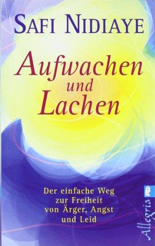 Aufwachen und lachen: Der einfache Weg zur Freiheit von Ärger, Angst und Leid