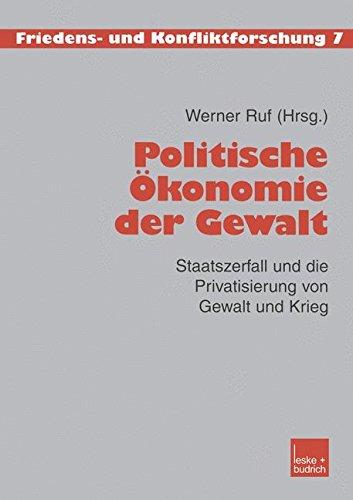 Politische Ökonomie der Gewalt: Staatszerfall und die Privatisierung von Gewalt und Krieg (Friedens- und Konfliktforschung) (German Edition)