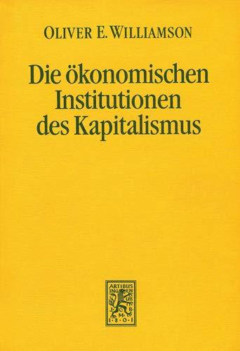 Die ökonomischen Institutionen des Kapitalismus: Unternehmen, Märkte, Kooperationen: Unternehmen, Markte, Kooperationen (Einheit der Gesellschaftswissenschaften, Band 64)