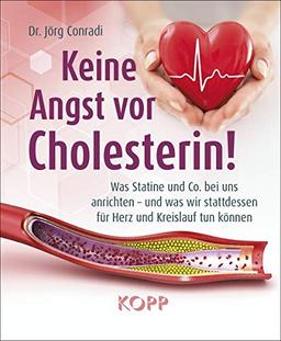 Keine Angst vor Cholesterin!: Was Statine und Co. bei uns anrichten – und was wir stattdessen für Herz und Kreislauf tun können