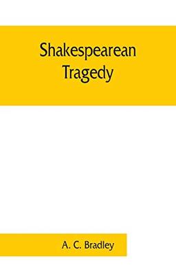 Shakespearean tragedy; lectures on Hamlet, Othello, King Lear, Macbeth