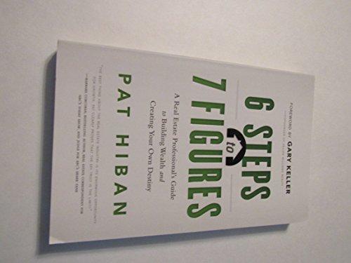 6 Steps to 7 Figures: A Real Estate Professional's Guide to Building Wealth and Creating Your Own Destiny: A Real Estate Professional's Guide to Building Wealth & Creating Your Own Destiny