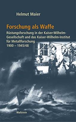 Forschung als Waffe. Rüstungsforschung in der Kaiser-Wilhelm-Gesellschaft und das Kaiser-Wilhelm-Institut für Metallforschung 1900-1945/48: 2 Bde. ... im Nationalsozialismus)