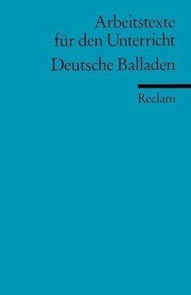 Deutsche Balladen: (Arbeitstexte für den Unterricht): Für die Sekundarstufe