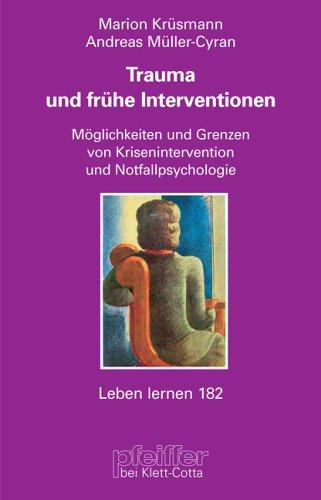 Trauma und frühe Interventionen. Möglichkeiten und Grenzen von Krisenintervention und Notfallpsychologie (Leben Lernen 182)