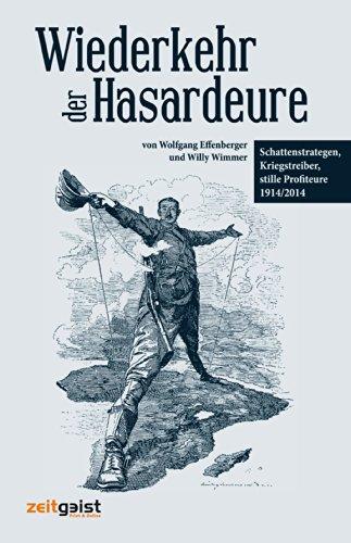 Wiederkehr der Hasardeure: Schattenstrategen, Kriegstreiber, stille Profiteure 1914 und heute